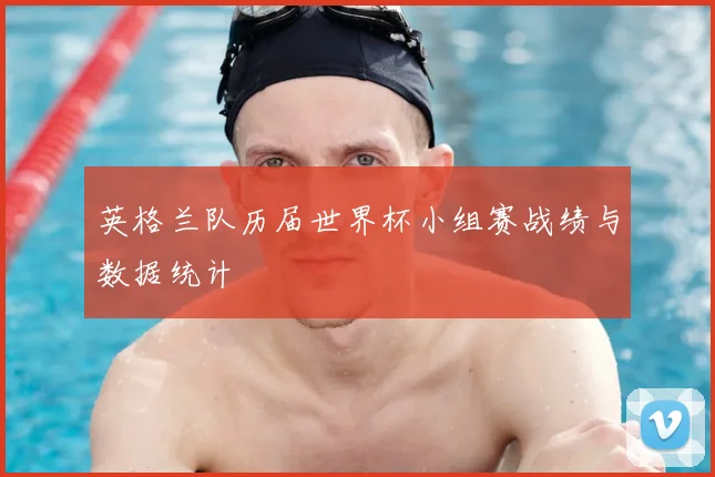 英格兰队历届世界杯小组赛战绩与数据统计