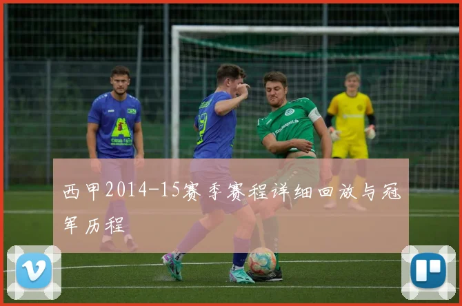 西甲2014-15赛季赛程详细回放与冠军历程