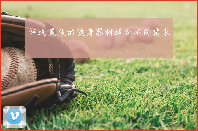 评选最佳的健身器材适合不同需求
